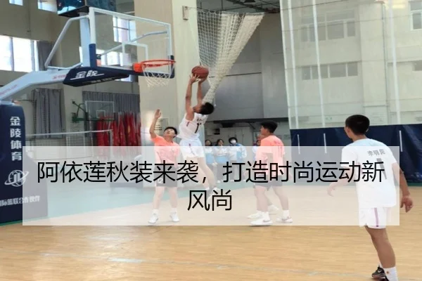 阿依莲秋装来袭，打造时尚运动新风尚