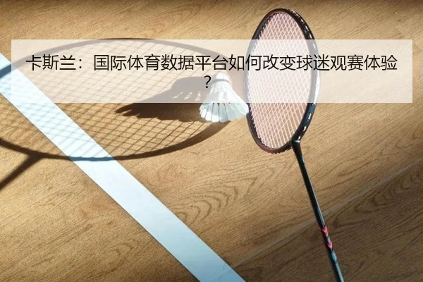 卡斯兰：国际体育数据平台如何改变球迷观赛体验？