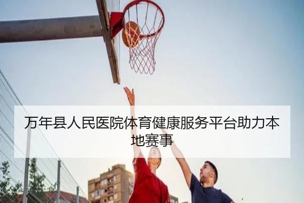 万年县人民医院体育健康服务平台助力本地赛事