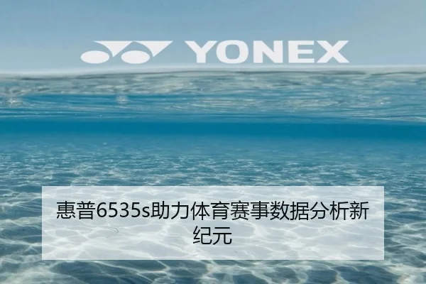 惠普6535s助力体育赛事数据分析新纪元